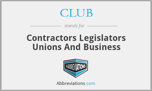 CLUB - Contractors Legislators Unions And Business