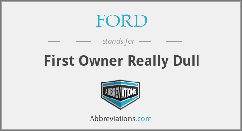 FORD - First Owner Really Dull