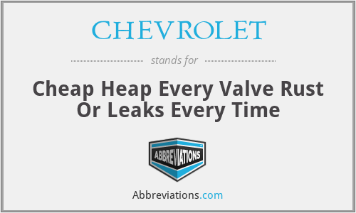 CHEVROLET - Cheap Heap Every Valve Rust Or Leaks Every Time