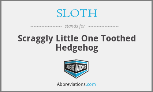 SLOTH - Scraggly Little One Toothed Hedgehog