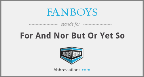 FANBOYS - For And Nor But Or Yet So