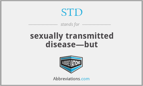 STD - sexually transmitted disease—but