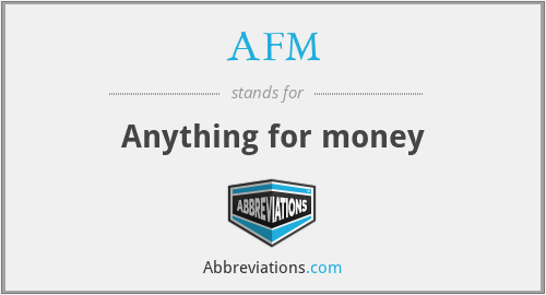 AFM - Anything for money