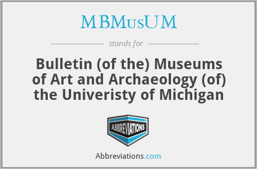 MBMusUM - Bulletin (of the) Museums of Art and Archaeology (of) the Univeristy of Michigan