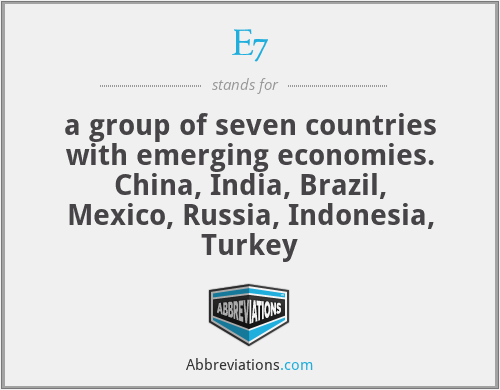 E7 - a group of seven countries with emerging economies. China, India, Brazil, Mexico, Russia, Indonesia, Turkey