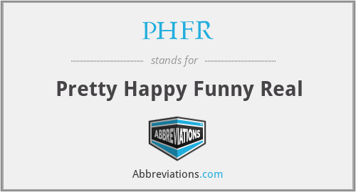 PHFR - Pretty Happy Funny Real