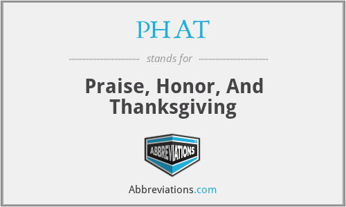 PHAT - Praise, Honor, And Thanksgiving