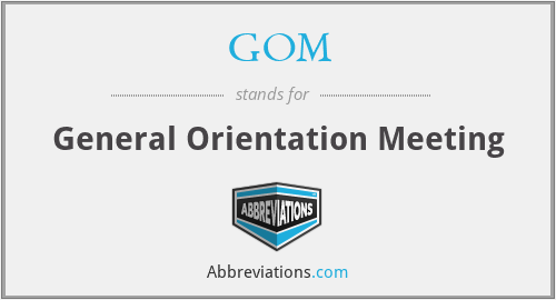 GOM - General Orientation Meeting