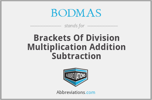 BODMAS - Brackets Of Division Multiplication Addition Subtraction
