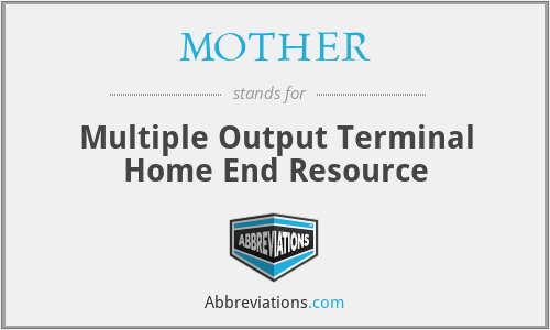 MOTHER - Multiple Output Terminal Home End Resource