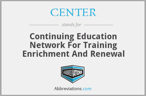 CENTER - Continuing Education Network For Training Enrichment And Renewal