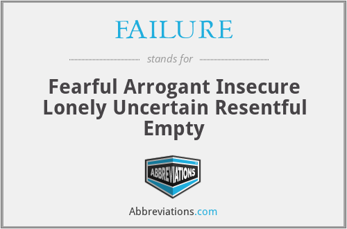 FAILURE - Fearful Arrogant Insecure Lonely Uncertain Resentful Empty