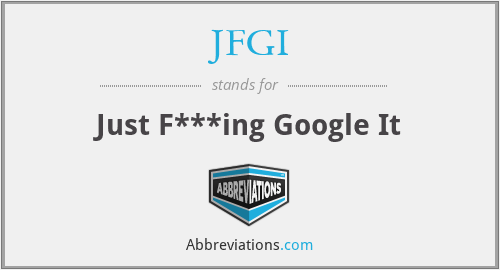 JFGI - Just F***ing Google It