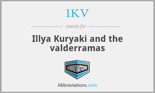 IKV - Illya Kuryaki and the valderramas