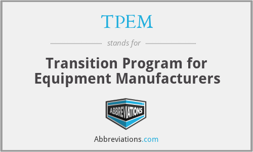 TPEM - Transition Program for Equipment Manufacturers