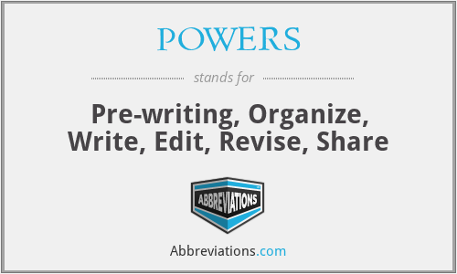 POWERS - Pre-writing, Organize, Write, Edit, Revise, Share