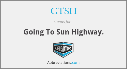 GTSH - Going To Sun Highway.