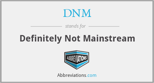 DNM - Definitely Not Mainstream