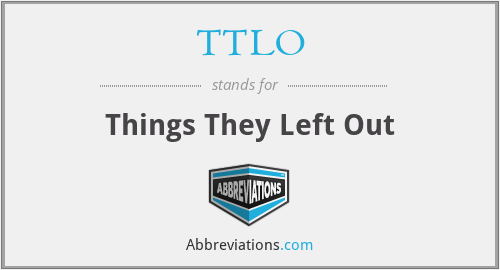 TTLO - Things They Left Out
