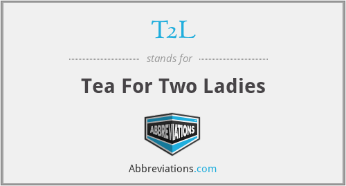 T2L - Tea For Two Ladies
