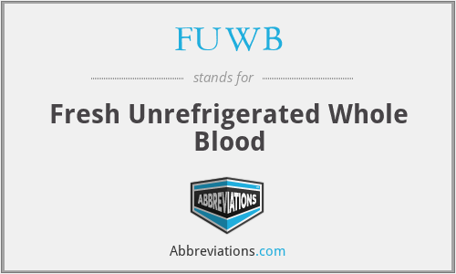 FUWB - Fresh Unrefrigerated Whole Blood