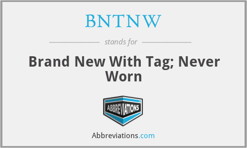 BNTNW - Brand New With Tag; Never Worn