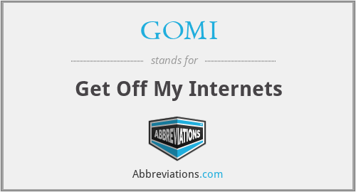 GOMI - Get Off My Internets
