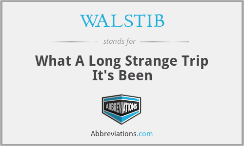 WALSTIB - What A Long Strange Trip It's Been