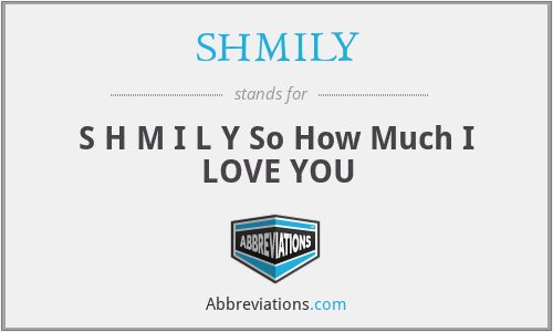 SHMILY - S H M I L Y So How Much I LOVE YOU