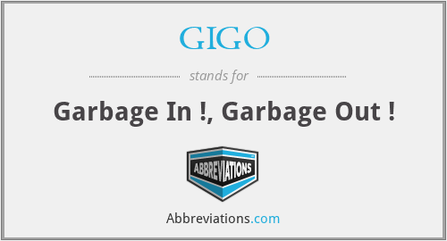 GIGO - Garbage In !, Garbage Out !
