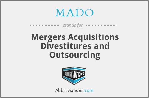 MADO - Mergers Acquisitions Divestitures and Outsourcing