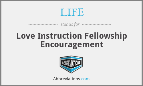 LIFE - Love Instruction Fellowship Encouragement
