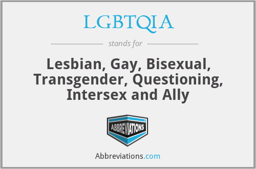 LGBTQIA - Lesbian, Gay, Bisexual, Transgender, Questioning, Intersex and Ally