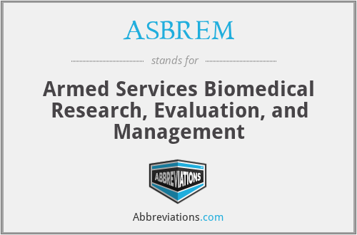 ASBREM - Armed Services Biomedical Research, Evaluation, and Management