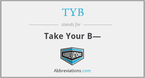 TYB - Take Your B—
