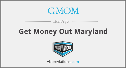 GMOM - Get Money Out Maryland