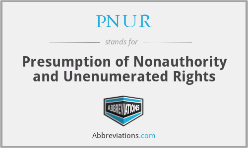 PNUR - Presumption of Nonauthority and Unenumerated Rights