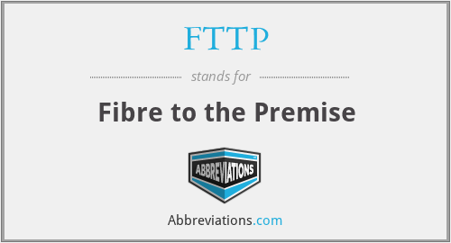 FTTP - Fibre to the Premise