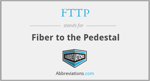FTTP - Fiber to the Pedestal