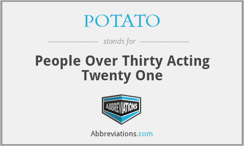 POTATO - People Over Thirty Acting Twenty One