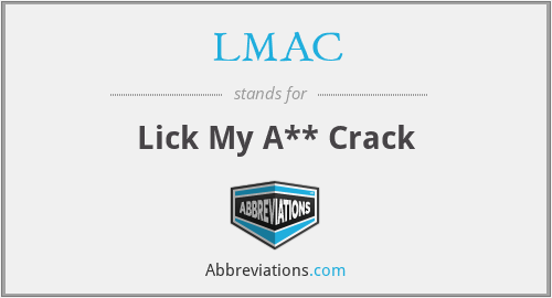 LMAC - Lick My A** Crack