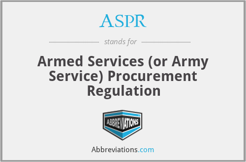 ASPR - Armed Services (or Army Service) Procurement Regulation