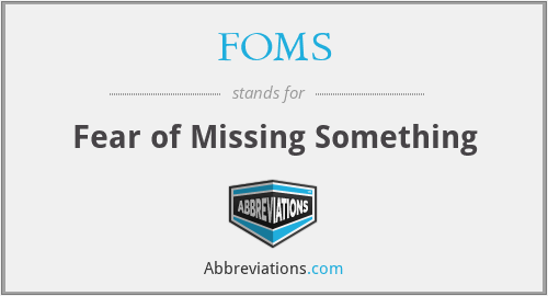 FOMS - Fear of Missing Something