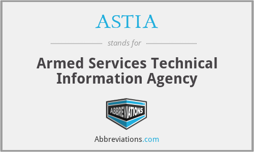 ASTIA - Armed Services Technical Information Agency