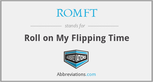 ROMFT - Roll on My Flipping Time