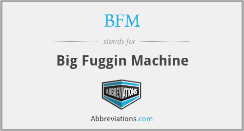 BFM - Big Fuggin Machine