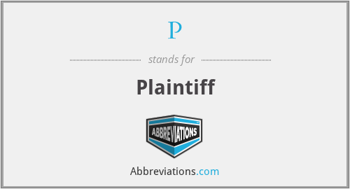 P - Plaintiff