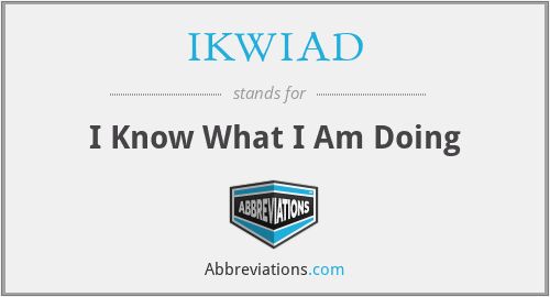 IKWIAD - I Know What I Am Doing