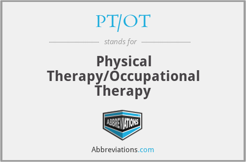 PT/OT - Physical Therapy/Occupational Therapy