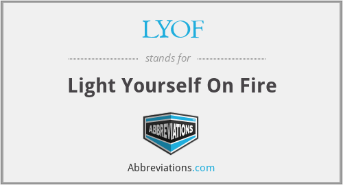 LYOF - Light Yourself On Fire